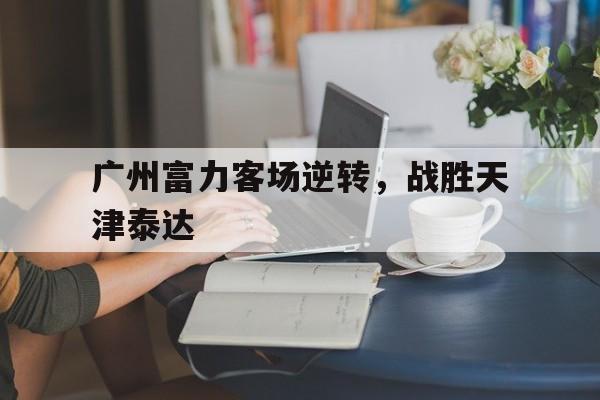 广州富力客场逆转，战胜天津泰达